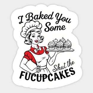 I Baked You Some Shut The Fucupcakes Sticker